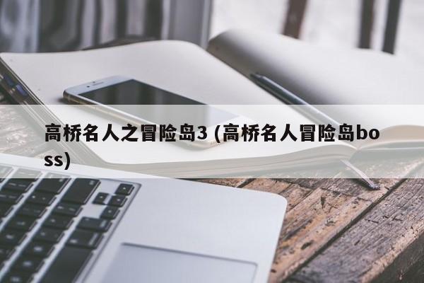 高桥名人之冒险岛3 (高桥名人冒险岛boss)