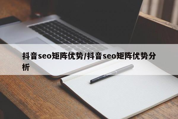 抖音seo矩阵优势/抖音seo矩阵优势分析