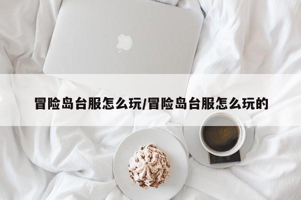 冒险岛台服怎么玩/冒险岛台服怎么玩的