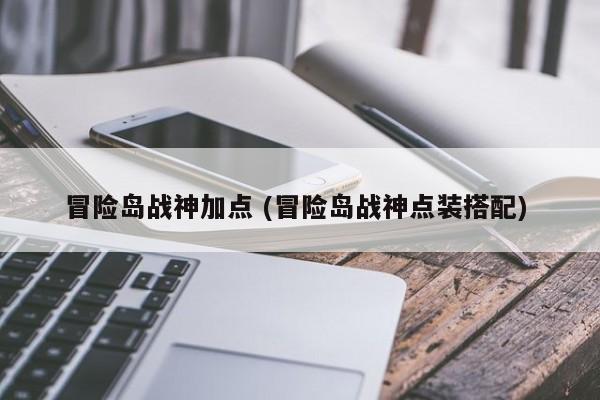 冒险岛战神加点 (冒险岛战神点装搭配)