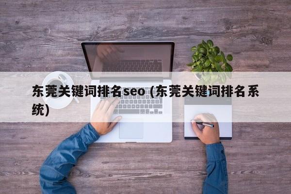 东莞关键词排名seo (东莞关键词排名系统)