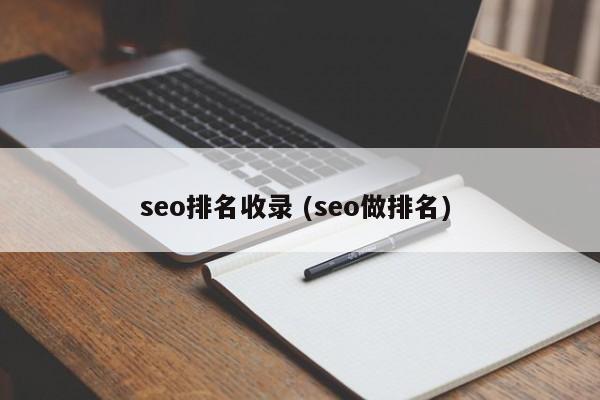seo排名收录 (seo做排名)