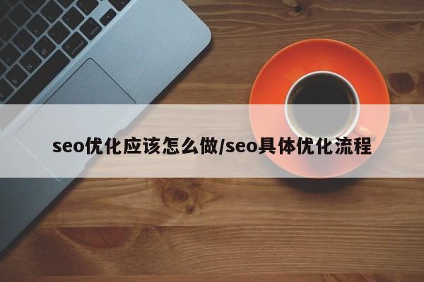 seo优化应该怎么做/seo具体优化流程