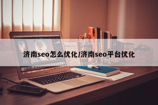 济南seo怎么优化/济南seo平台优化