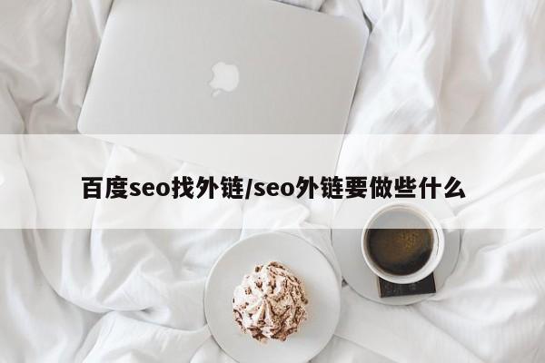 百度seo找外链/seo外链要做些什么